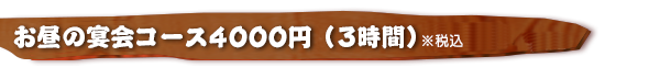 お昼の宴会コース4000円（全8品・3時間